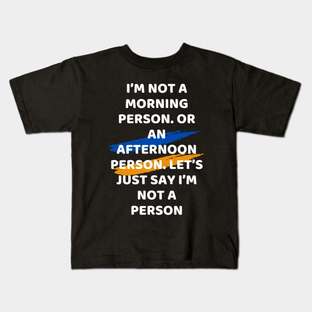 I’m not a morning person. Or an afternoon person. Let’s just say I’m not a person Kids T-Shirt by Ranawat Shop